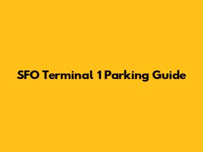 SFO Terminal 1 Parking Guide