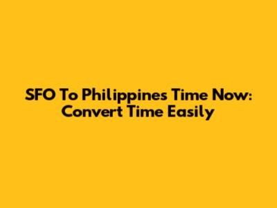 SFO To Philippines Time Now: Convert Time Easily