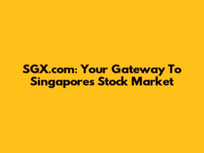 SGX.com: Your Gateway To Singapore's Stock Market