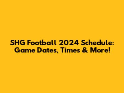 SHG Football 2024 Schedule: Game Dates, Times & More!