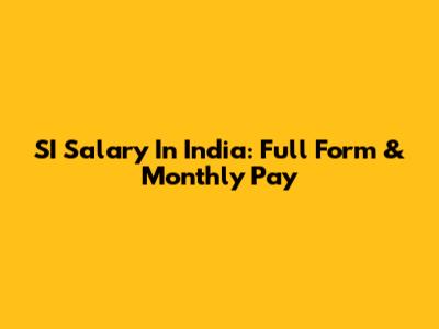 SI Salary In India: Full Form & Monthly Pay