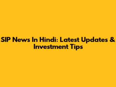 SIP News In Hindi: Latest Updates & Investment Tips