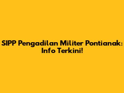 SIPP Pengadilan Militer Pontianak: Info Terkini!