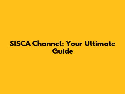 SISCA Channel: Your Ultimate Guide