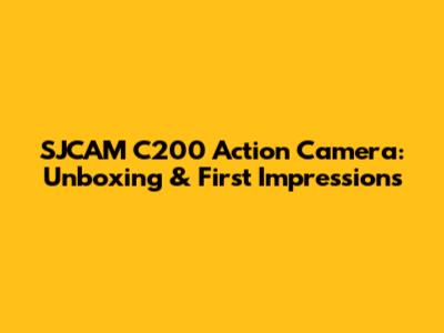 SJCAM C200 Action Camera: Unboxing & First Impressions