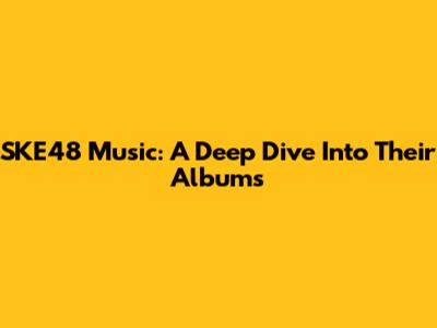 SKE48 Music: A Deep Dive Into Their Albums