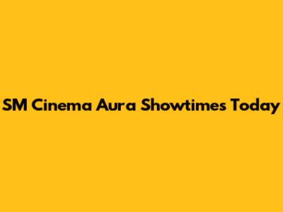 SM Cinema Aura Showtimes Today