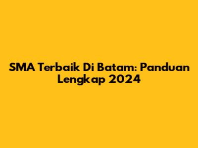 SMA Terbaik Di Batam: Panduan Lengkap 2024