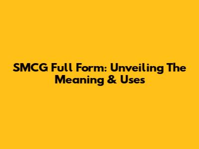 SMCG Full Form: Unveiling The Meaning & Uses