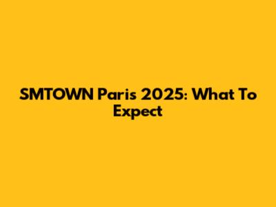 SMTOWN Paris 2025: What To Expect