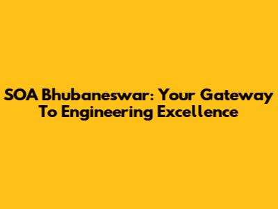 SOA Bhubaneswar: Your Gateway To Engineering Excellence