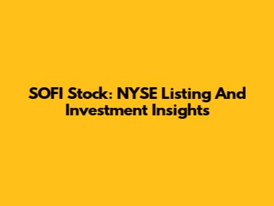 SOFI Stock: NYSE Listing And Investment Insights