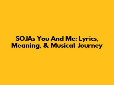 SOJA's 'You And Me': Lyrics, Meaning, & Musical Journey