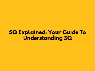 SQ Explained: Your Guide To Understanding 'SQ'