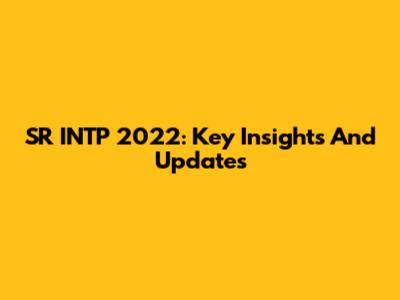 SR INTP 2022: Key Insights And Updates