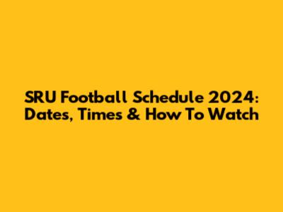 SRU Football Schedule 2024: Dates, Times & How To Watch