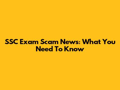 SSC Exam Scam News: What You Need To Know