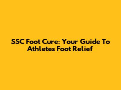 SSC Foot Cure: Your Guide To Athlete's Foot Relief