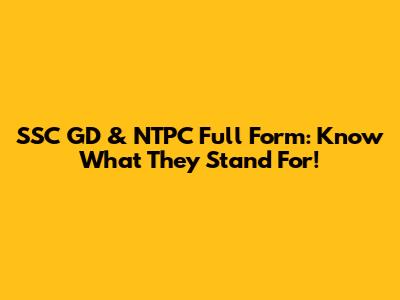 SSC GD & NTPC Full Form: Know What They Stand For!