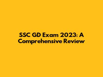 SSC GD Exam 2023: A Comprehensive Review