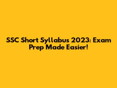 SSC Short Syllabus 2023: Exam Prep Made Easier!