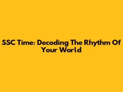 SSC Time: Decoding The Rhythm Of Your World