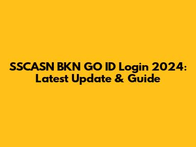 SSCASN BKN GO ID Login 2024: Latest Update & Guide