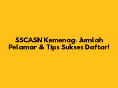 SSCASN Kemenag: Jumlah Pelamar & Tips Sukses Daftar!