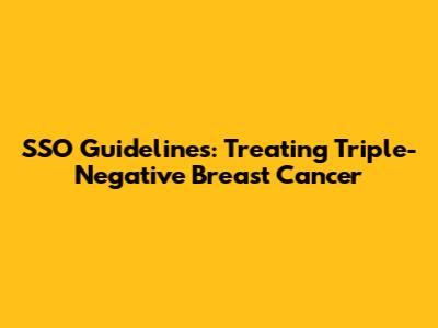 SSO Guidelines: Treating Triple-Negative Breast Cancer
