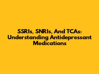 SSRIs, SNRIs, And TCAs: Understanding Antidepressant Medications