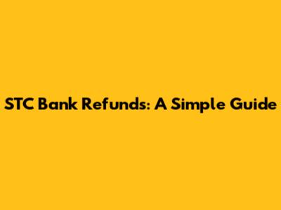 STC Bank Refunds: A Simple Guide