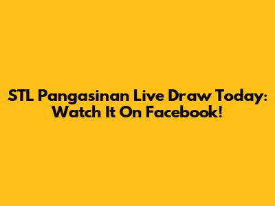 STL Pangasinan Live Draw Today: Watch It On Facebook!