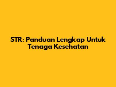 STR: Panduan Lengkap Untuk Tenaga Kesehatan