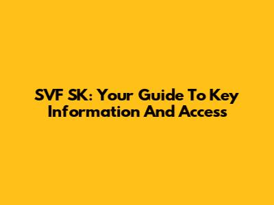 SVF SK: Your Guide To Key Information And Access