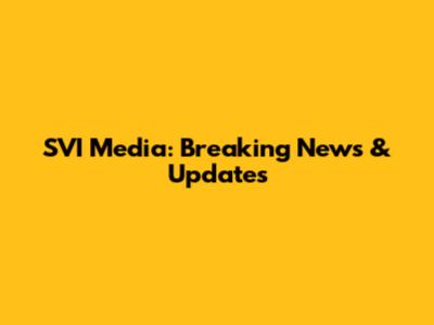 SVI Media: Breaking News & Updates