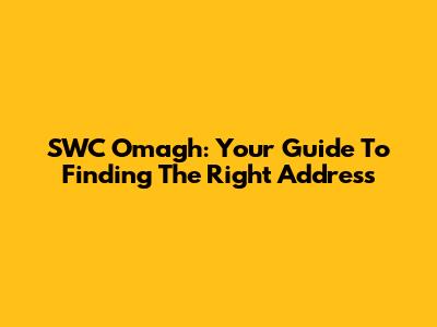 SWC Omagh: Your Guide To Finding The Right Address