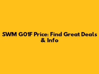 SWM G01F Price: Find Great Deals & Info