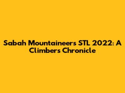 Sabah Mountaineers' STL 2022: A Climber's Chronicle