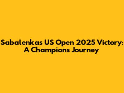 Sabalenka's US Open 2025 Victory: A Champion's Journey