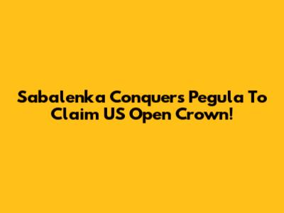 Sabalenka Conquers Pegula To Claim US Open Crown!