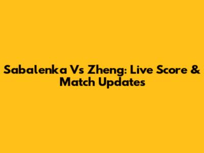 Sabalenka Vs Zheng: Live Score & Match Updates