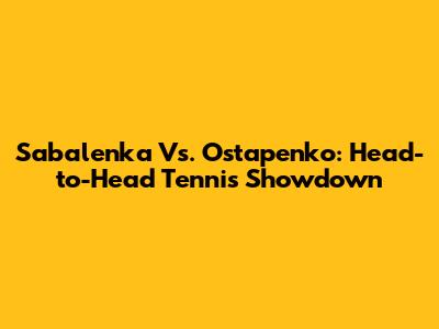 Sabalenka Vs. Ostapenko: Head-to-Head Tennis Showdown