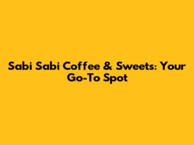 Sabi Sabi Coffee & Sweets: Your Go-To Spot