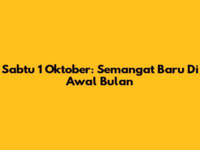 Sabtu 1 Oktober: Semangat Baru Di Awal Bulan