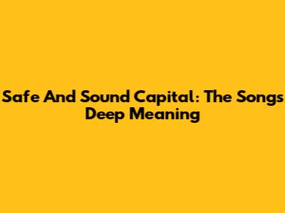 Safe And Sound Capital: The Song's Deep Meaning