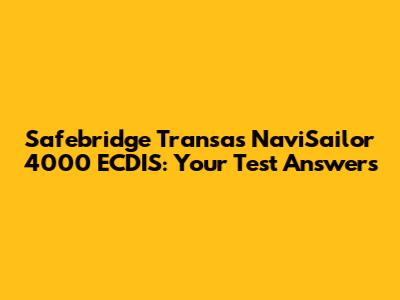 Safebridge Transas NaviSailor 4000 ECDIS: Your Test Answers