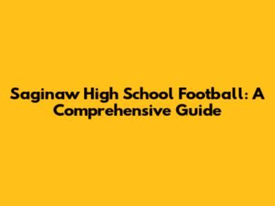 Saginaw High School Football: A Comprehensive Guide