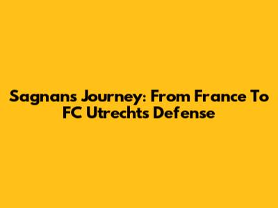Sagnan's Journey: From France To FC Utrecht's Defense