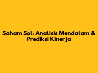 Saham Sol: Analisis Mendalam & Prediksi Kinerja