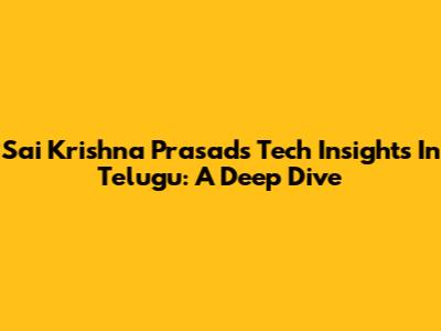 Sai Krishna Prasad's Tech Insights In Telugu: A Deep Dive